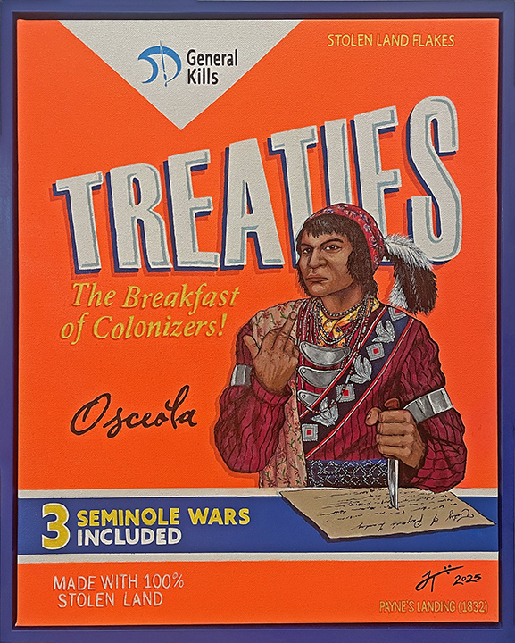 Painting styled like a cereal box parody titled “Treaties,” featuring Osceola in Seminole attire holding a document and knife, with bold text reading “The Breakfast of Colonizers,” “3 Seminole Wars Included,” and “Made with 100% Stolen Land,” set against a bright orange background with satirical branding elements.